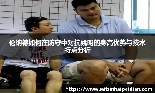 伦纳德如何在防守中对抗姚明的身高优势与技术特点分析