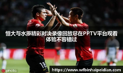 恒大与水原精彩对决录像回放尽在PPTV平台观看体验不容错过